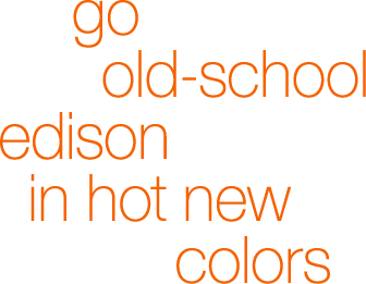 go old-school edison in hot new colors