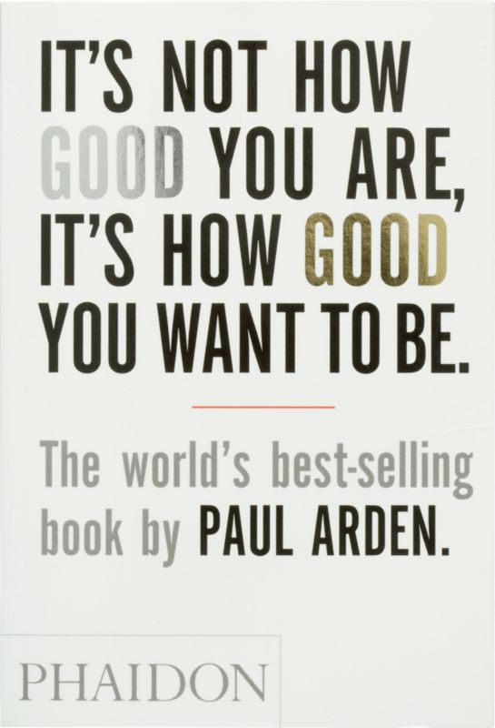 "it's not how good you are, it's how good you want to be"